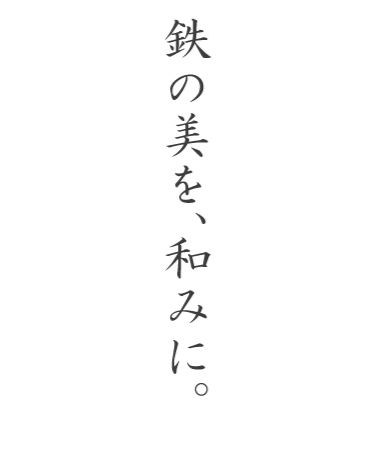 鉄の美を、和みに。